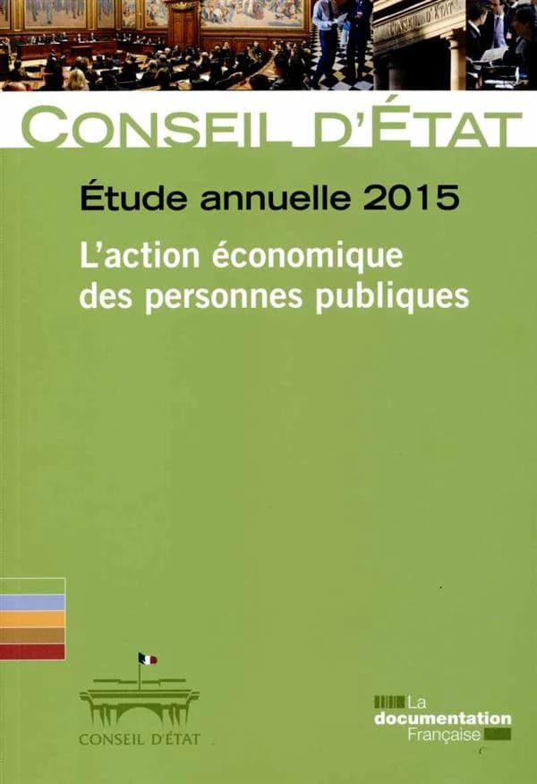 L'action économique des personnes publiques : étude annuelle 2015 : rapport adopté par l'assemblée générale du Conseil d'Etat le 23 juillet 2015