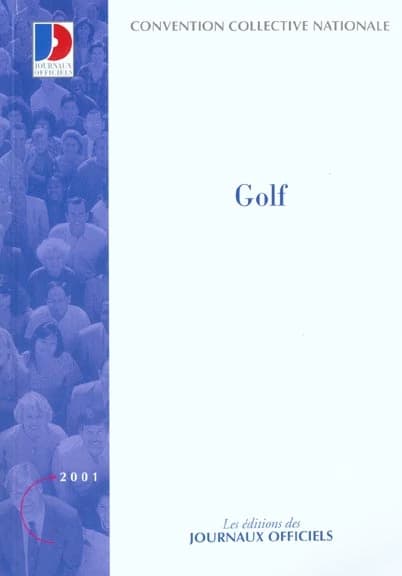 Convention collective nationale, Golf : 13 juillet 1998, étendue par arrêté du 2 avril 1999 (4e éd., octobre 2001) [publ. par le Ministère de l'emploi et de la solidarité]