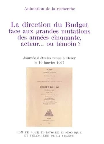 La direction du budget face aux grandes mutations des années cinquante, acteur ou témoin ? : journée d'études tenue à Bercy, le 10 janvier 1997