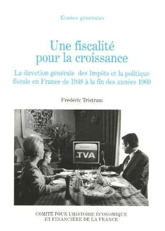 Une fiscalité pour la croissance : la Direction générale des impôts et la politique fiscale en France de 1948 à la fin des années 1960