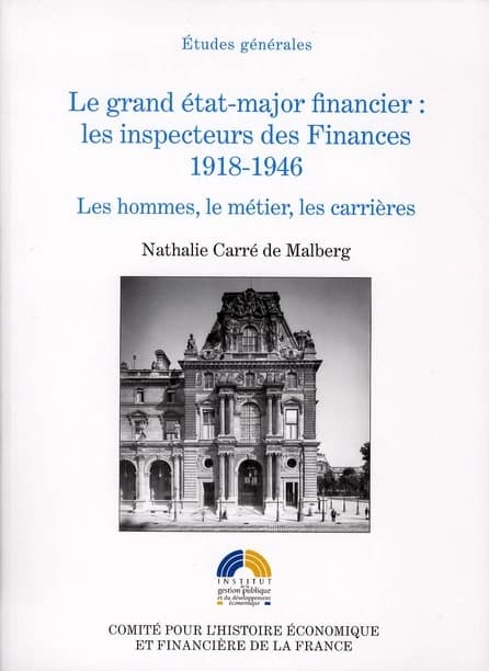 Le grand état-major financier : les inspecteurs des finances, 1918-1946 : les hommes, le métier, les carrières