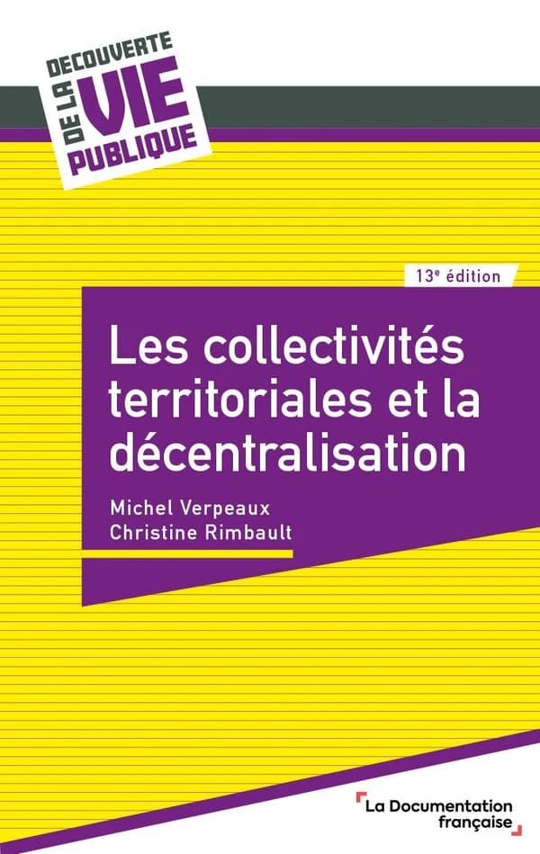 Les collectivités territoriales et la décentralisation (13e éd.) Michel Verpeaux,... Christine Rimbault,...