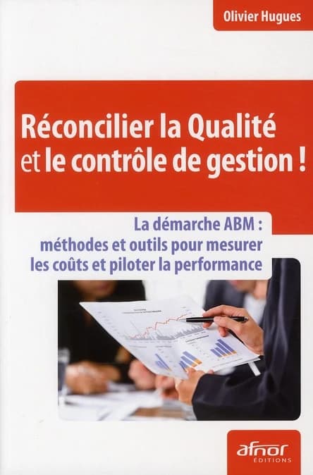 Réconcilier la qualité et le contrôle de gestion ! : la démarche ABM, méthodes et outils pour mesurer les coûts et piloter la performance