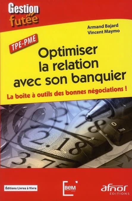 Optimiser la relation avec son banquier : TPE-PME : la boîte à outils des bonnes négociations !
