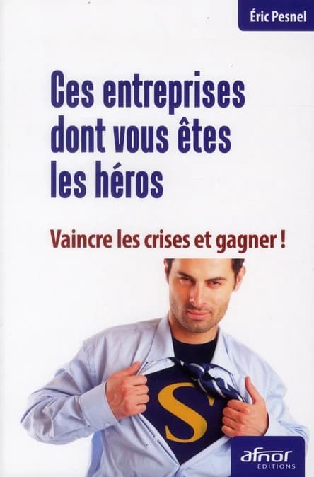 Ces entreprises dont vous êtes les héros : vaincre les crises et gagner !