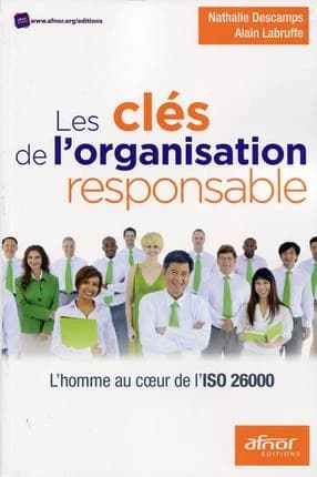 Les clés de l'organisation responsable : l'homme au coeur de l'ISO 26000
