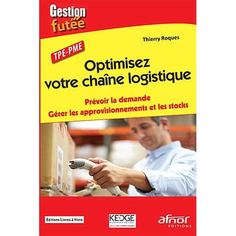 Optimisez votre chaîne logistique : prévoir la demande, gérer les approvisionnements et les stocks : TPE-PME
