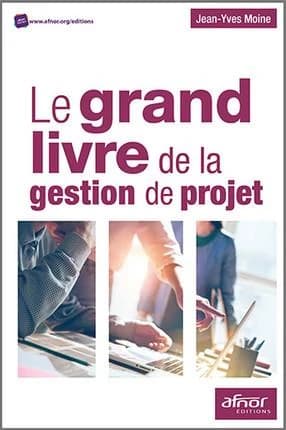 Le grand livre de la gestion de projet : méthodologie de structuration et de gestion d'un projet industriel