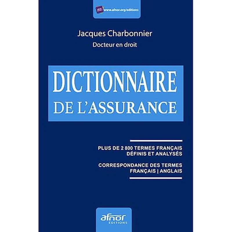 Dictionnaire de l'assurance : plus de 2800 termes français définis et analysés, correspondance des termes français-anglais
