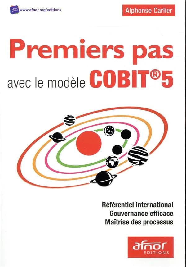 Premiers pas avec le modèle COBIT 5 : référentiel international, gouvernance efficace, maîtrise des processus