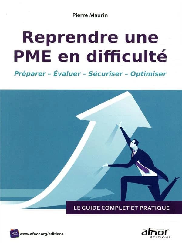 Reprendre une PME en difficulté : préparer, évaluer, sécuriser, optimiser : le guide complet et pratique