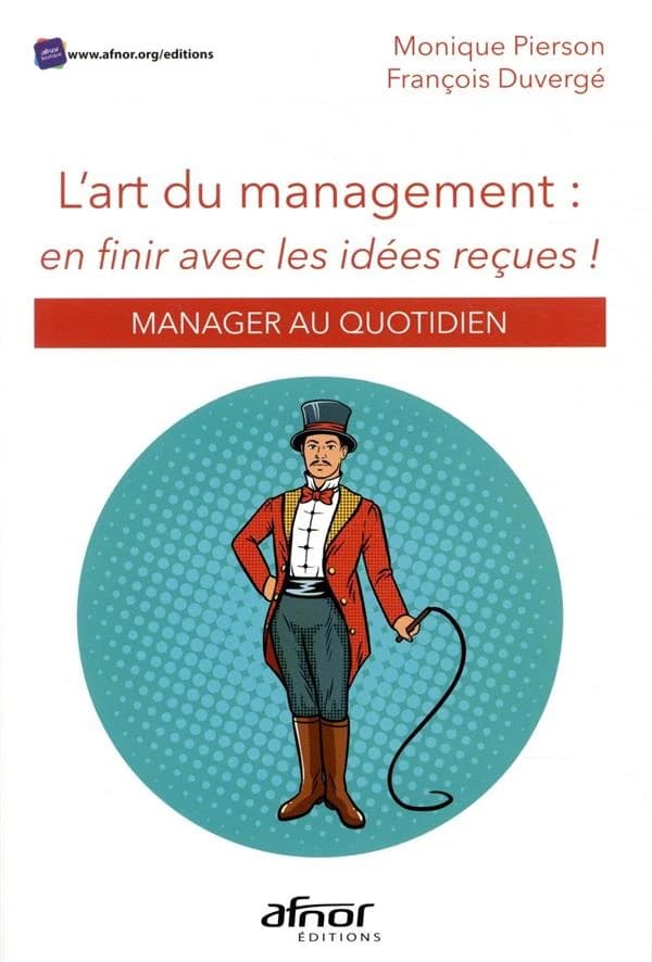 L'art du management : en finir avec les idées reçues ! : manager au quotidien (2e éd. revue et corrigée) Monique Pierson, François Duvergé