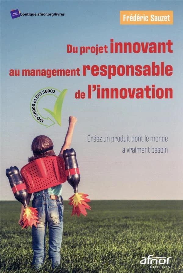 Du projet innovant au management responsable de l'innovation : créez un produit dont le monde a vraiment besoin : ISO 26000 et ISO 56002