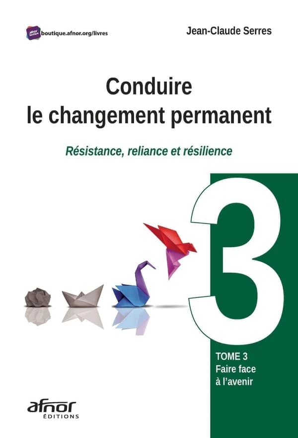 Conduire le changement permanent : résistance, reliance et résilience. Tome 3, Faire face à l'avenir
