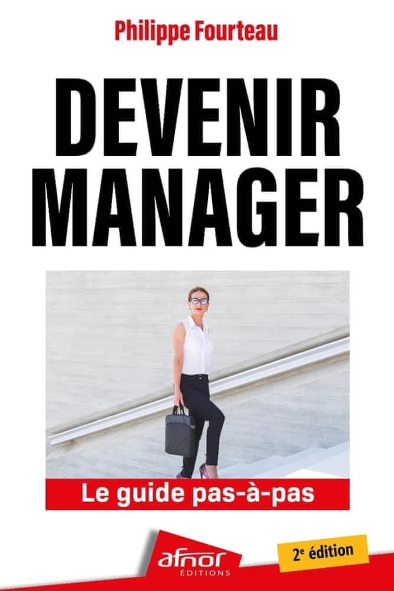 Devenir manager : le guide pas-à-pas (2e éd.) Philippe Fourteau