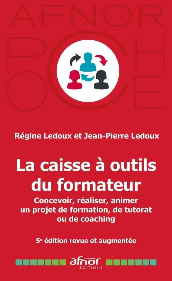Caisse à outils du formateur : concevoir, réaliser, animer un projet de formation, de tutorat ou de coaching (5e éd. revue et augmentée) Régine Ledoux et Jean-Pierre Ledoux