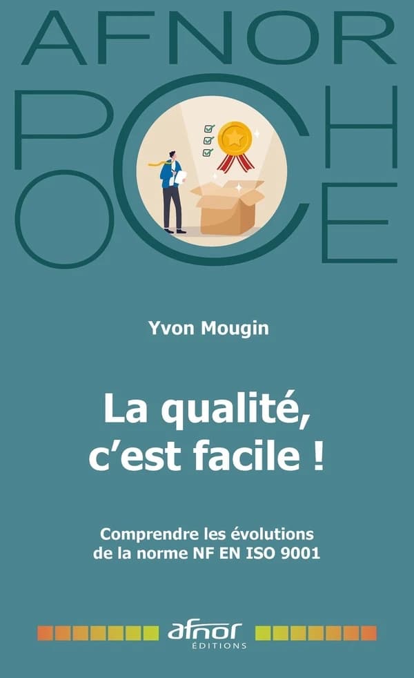 La qualité, c'est facile ! : comprendre les évolutions de la norme NF en ISO 9001