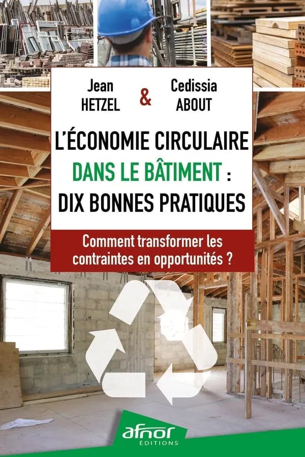 L'économie circulaire dans le bâtiment, dix bonnes pratiques : comment transformer les contraintes en opportunités ?