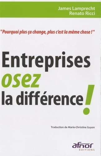 Entreprises, osez la différence ! : pourquoi plus ça change, plus c'est la même chose !