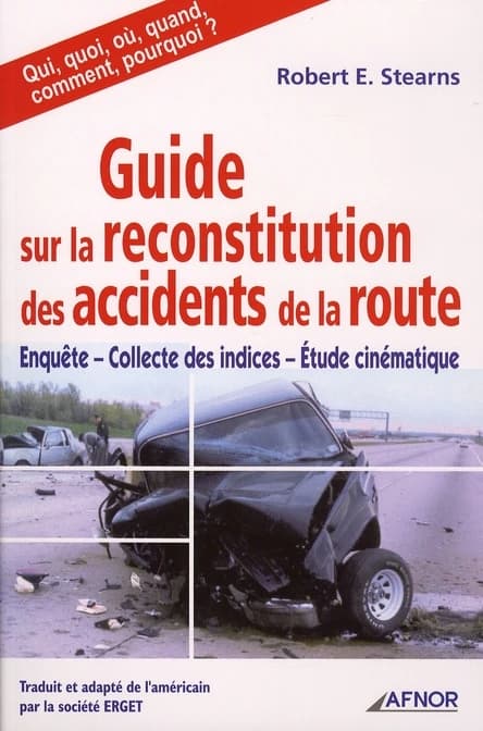 Guide sur la reconstitution des accidents de la route : enquête, collecte des indices, étude cinématique : qui, quoi, où, quand, comment, pourquoi ?