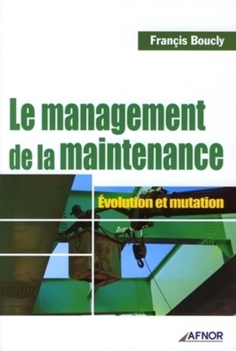 Le management de la maintenance : évolution et mutation (2e éd.) Françis [sic] Boucly, [Arnold Ogus] ; [actualisation de Jean-Pierre Clergeau]