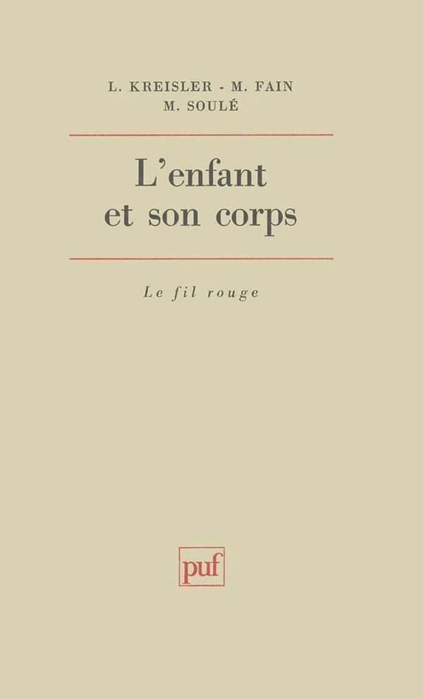 L'Enfant et son corps : études sur la clinique psychosomatique du premier âge (4e éd. mise à jour) Léon Kreisler, Michel Fain, Michel Soulé ; préf. de Serge Lebovici