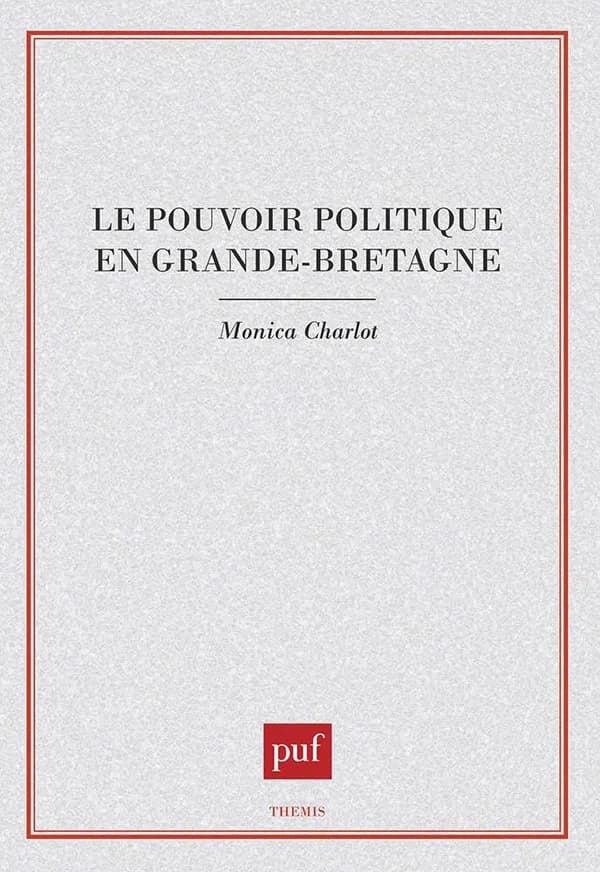 Le pouvoir politique en Grande-Bretagne (2e édition mise à jour) Monica Charlot,...