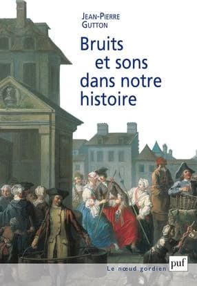 Bruits et sons dans notre histoire : essai sur la reconstitution du paysage sonore