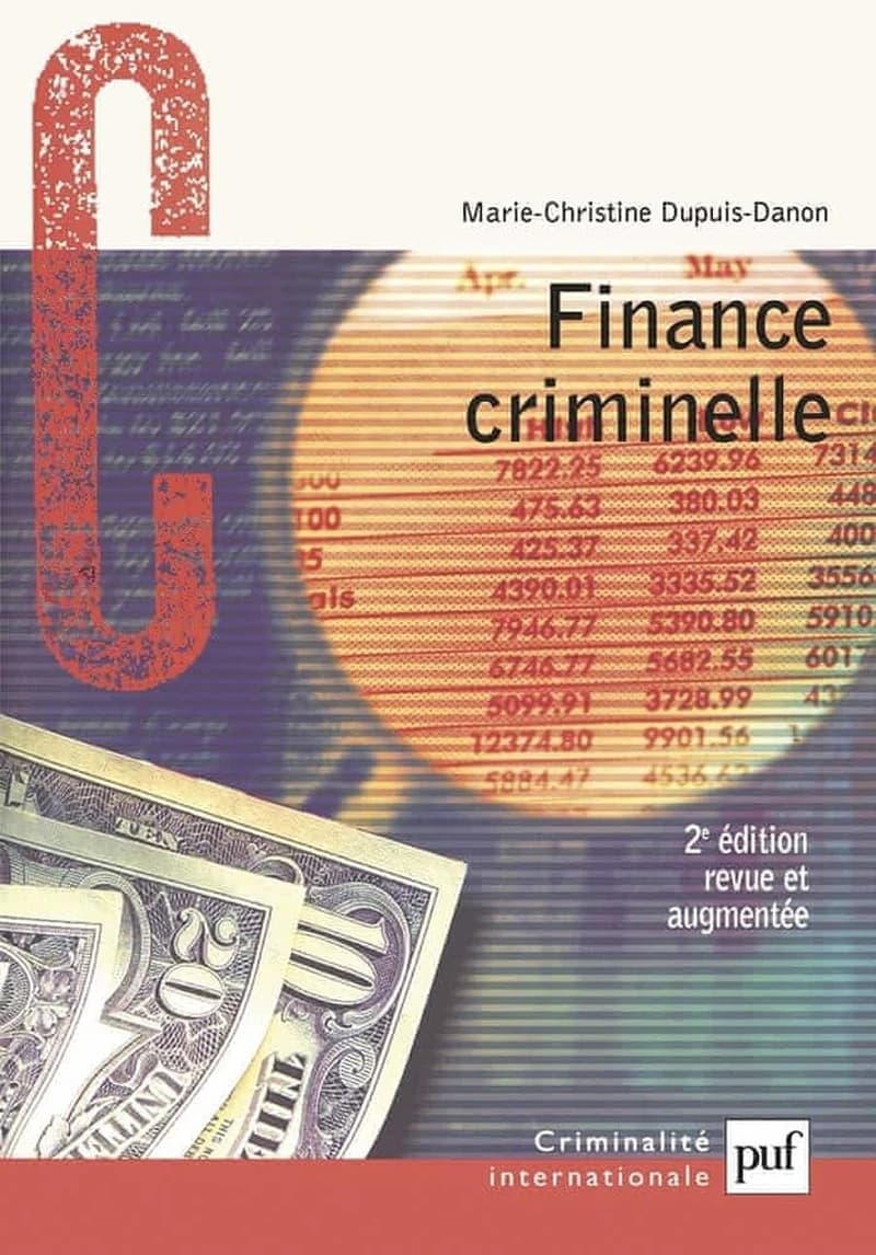 Finance criminelle : comment le crime organisé blanchit l'argent sale (2e éd. rev. et augm.) Marie-Christine Dupuis-Danon