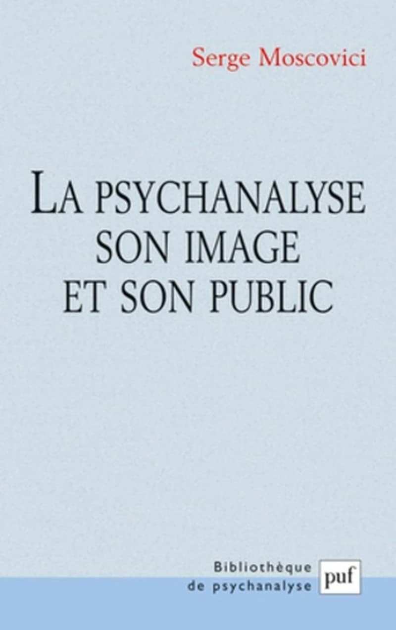 La psychanalyse : son image et son public (3e éd.) Serge Moscovici