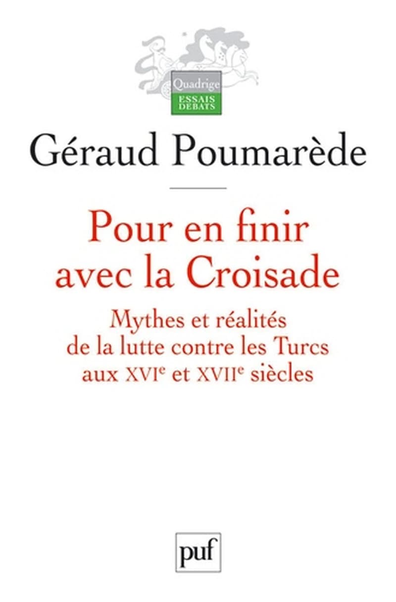 Pour en finir avec la croisade : mythes et réalités de la lutte contre les Turcs aux XVIe et XVIIe siècles