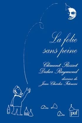 La folie sans peine ([Nouvelle éd. entièrement remaniée]) Didier Raymond et Clément Rosset ; dessins de Jean-Charles Fitoussi
