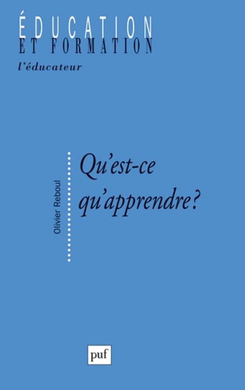 Qu'est-ce qu'apprendre ? : pour une philosophie de l'enseignement (10e éd.) Olivier Reboul