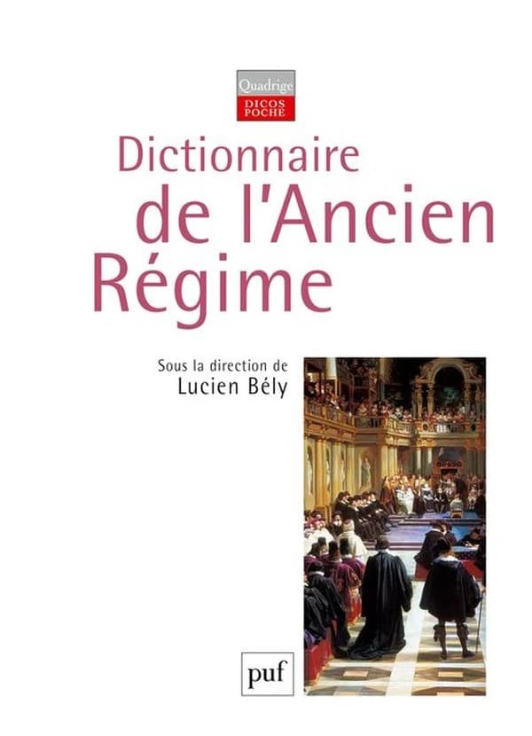 Dictionnaire de l'Ancien régime : royaume de France, XVIe-XVIIIe siècle (3e éd.) publié sous la direction de Lucien Bély