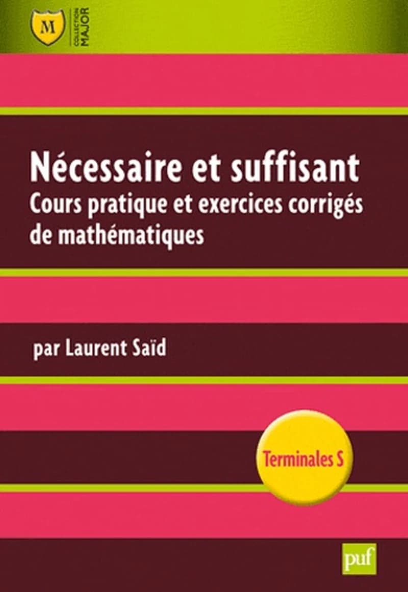 Nécessaire et suffisant : cours pratique et exercices appliqués de mathématiques : [terminales S] ([2e éd.]) par Laurent Saïd,...