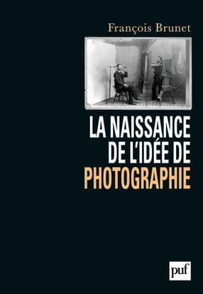 La naissance de l'idée de photographie ([Nouvelle éd.]) François Brunet