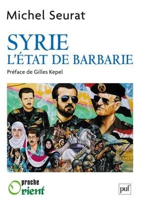 Syrie, l'État de barbarie ([Nouvelle éd. revue et augmentée]) Michel Seurat