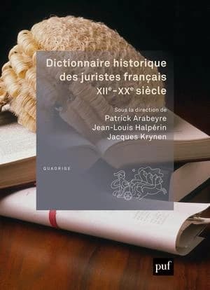Dictionnaire historique des juristes français : XIIe-XXe siècle (2e éd. revue et augmentée de 60 entrées) publié sous la direction de Patrick Arabeyre, Jean-Louis Halpérin, Jacques Krynen