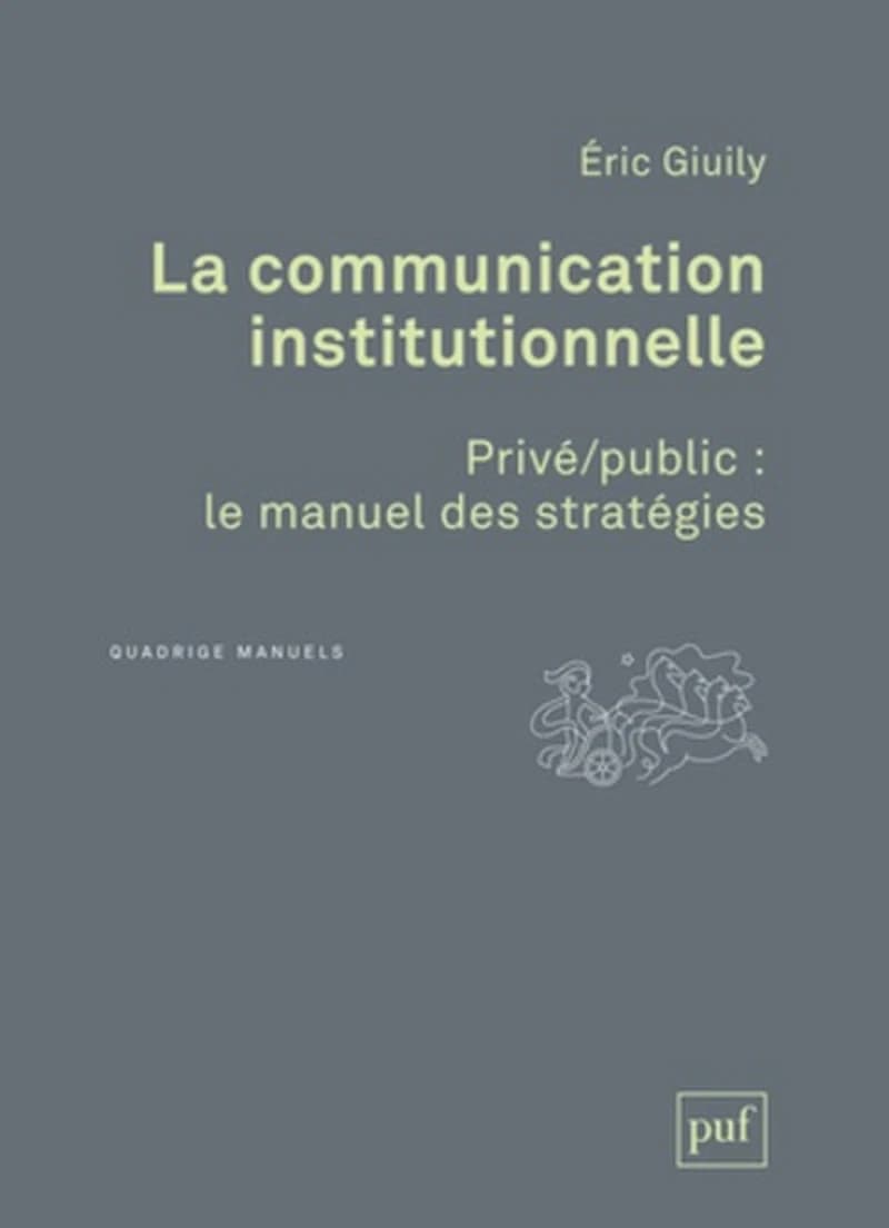 La communication institutionnelle : privé-public : le manuel des stratégies (2e  éd.) Éric Giuily