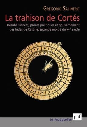 La trahison de Cortés : désobéissance, procès politiques et gouvernement des Indes de Castilles [sic], seconde moitié du XVIe siècle