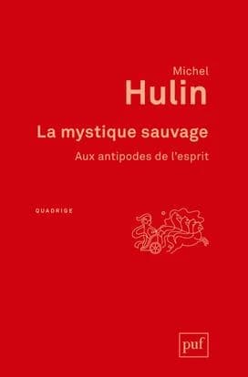 La mystique sauvage : aux antipodes de l'esprit (2e éd.) Michel Hulin