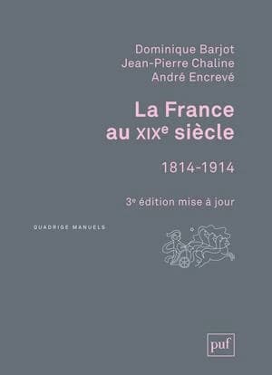 La France au XIXe siècle : 1814-1914 (3e éd. mise à jour) Dominique Barjot, Jean-Pierre Chaline, André Encrevé