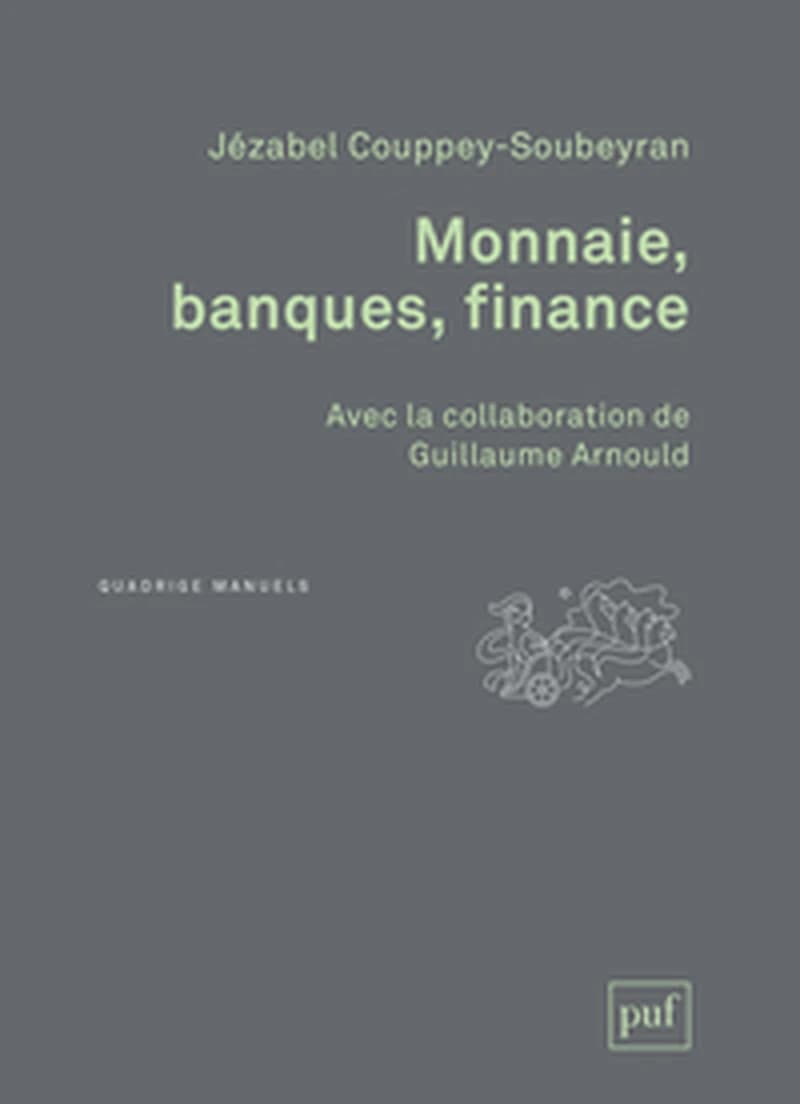 Monnaie, banques, finance ([Nouvelle éd.]) Jézabel Couppey-Soubeyran ; avec la collaboration de Guillaume Arnould