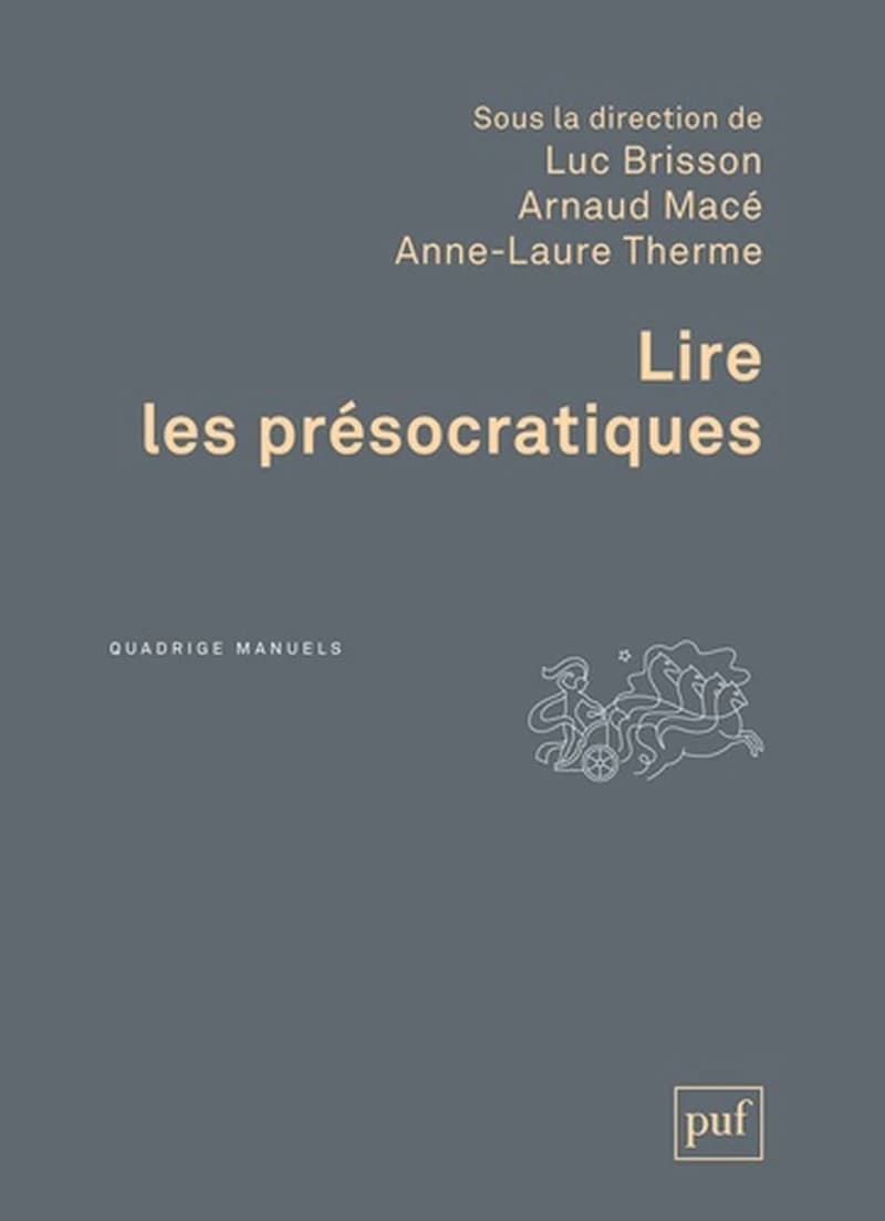 Lire les présocratiques (2e éd. revue et corrigée) sous la direction de Luc Brisson, Arnaud Macé et Anne-Laure Therme
