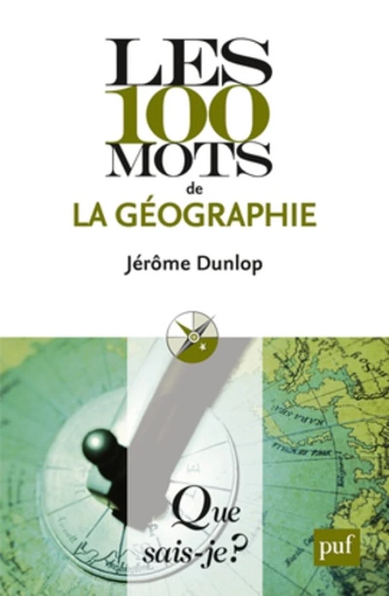 Les 100 mots de la géographie (3e éd., 14e mille) Jérôme Dunlop