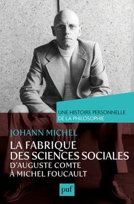 La fabrique des sciences sociales : d'Auguste Comte à Michel Foucault