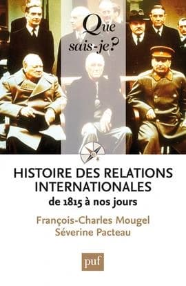 Histoire des relations internationales : de 1815 à nos jours (13e éd. mise à jour, 46e mille) François-Charles Mougel,... Séverine Pacteau,...