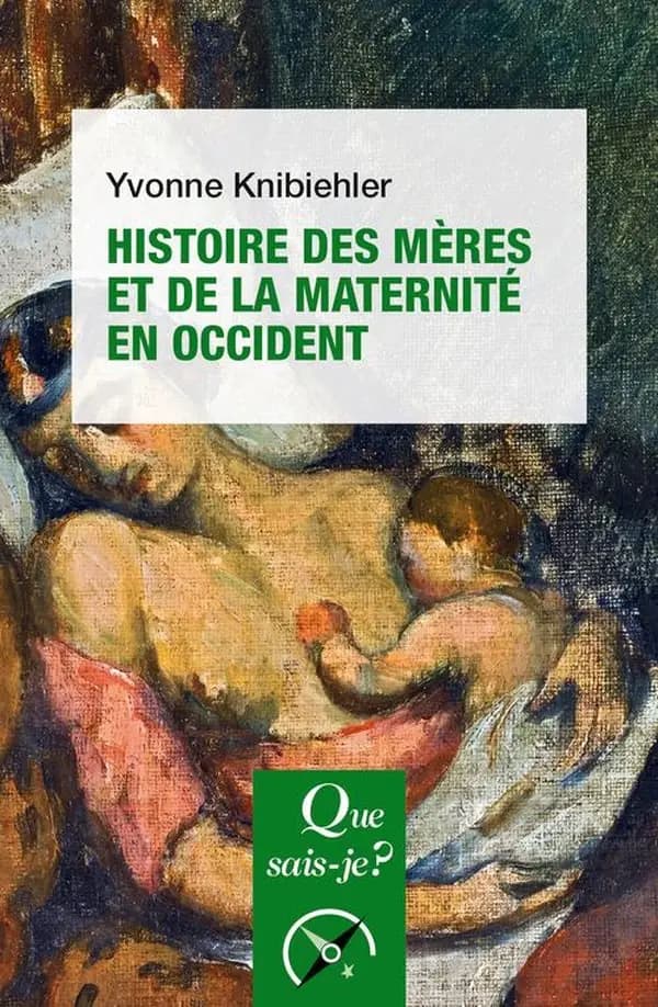 Histoire des mères et de la maternité en Occident (4e éd. mise à jour) Yvonne Knibiehler,...