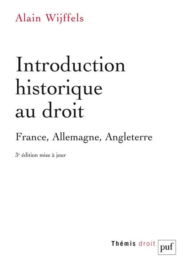 Introduction historique au droit : France, Allemagne, Angleterre (3e éd. mise à jour) Alain Wijffels,...