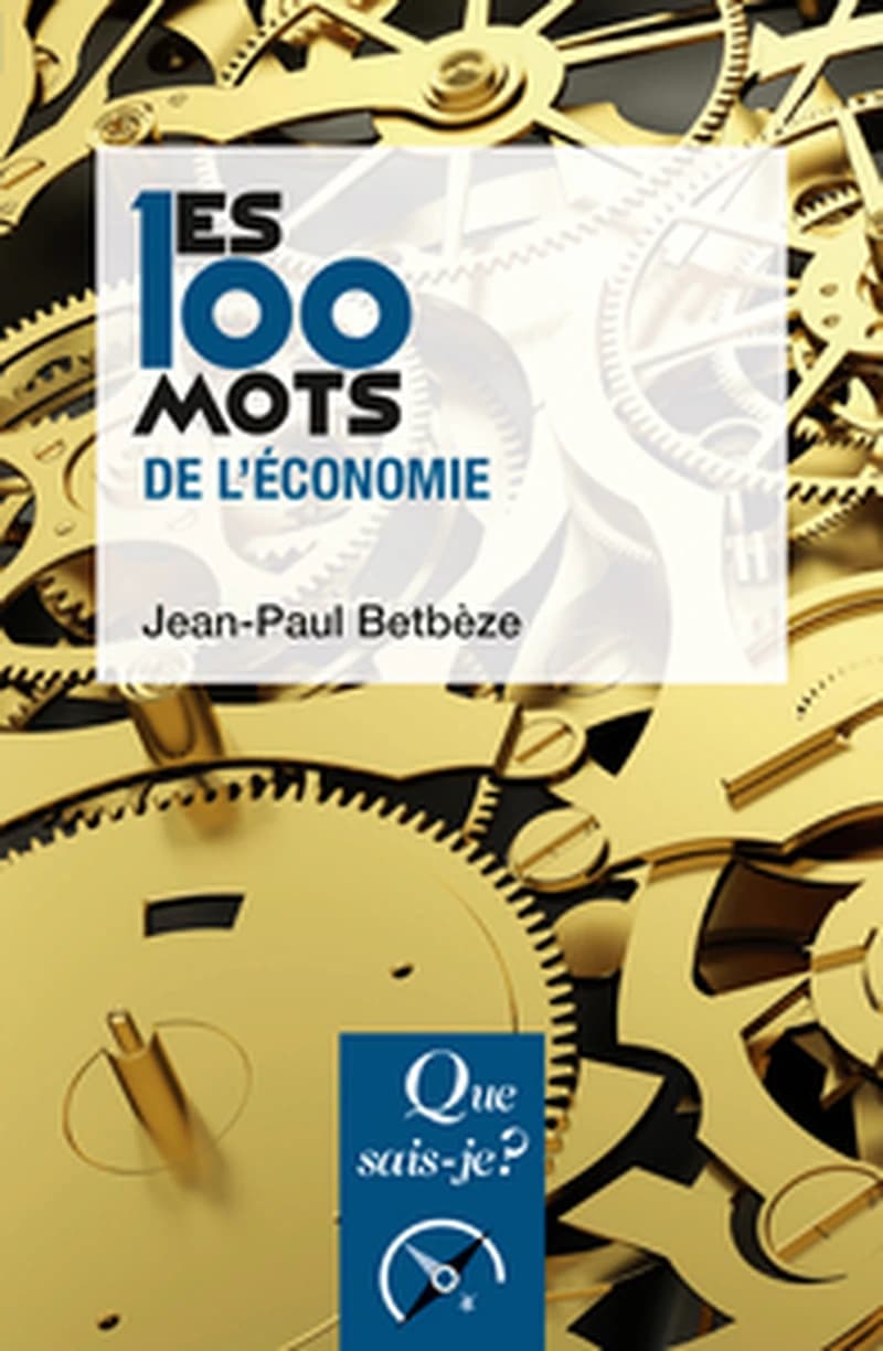 Les 100 mots de l'économie (7e éd. mise à jour) Jean-Paul Betbèze,...